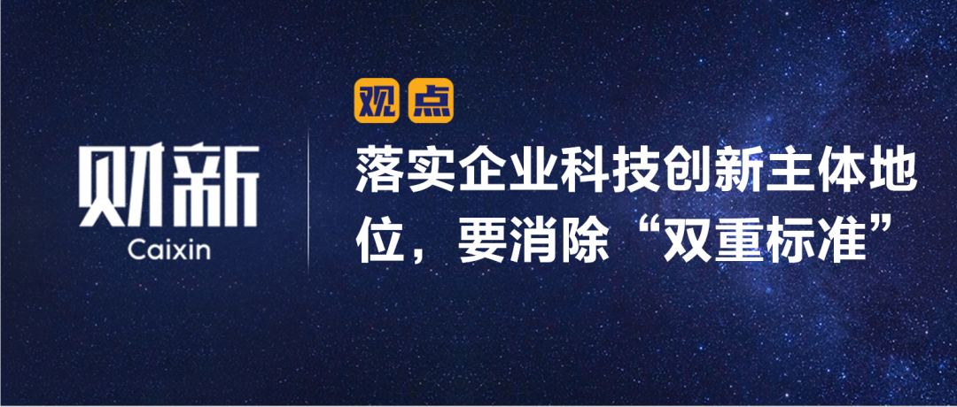 财新 | 落实企业科技创新主体地位，要消除“双重标准”